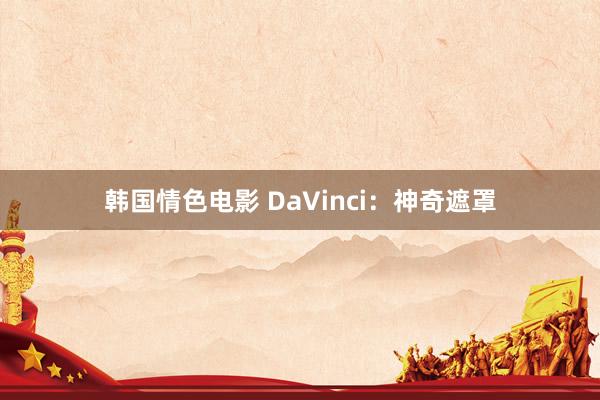 韩国情色电影 DaVinci：神奇遮罩